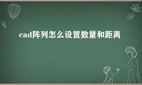 cad阵列怎么设置数量和距离