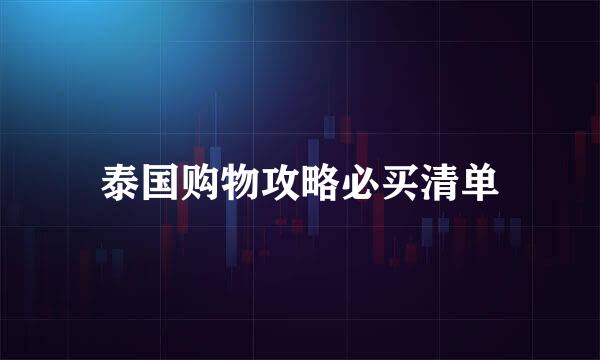 泰国购物攻略必买清单