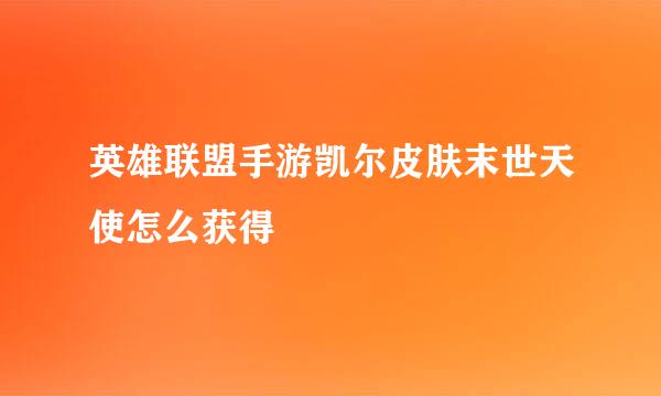 英雄联盟手游凯尔皮肤末世天使怎么获得