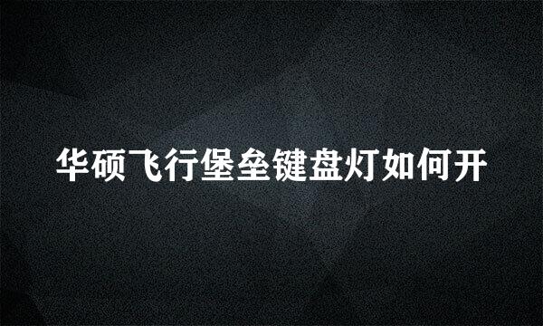 华硕飞行堡垒键盘灯如何开