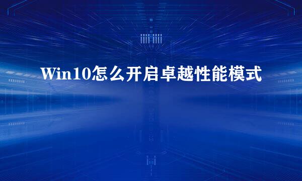 Win10怎么开启卓越性能模式