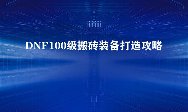 DNF100级搬砖装备打造攻略