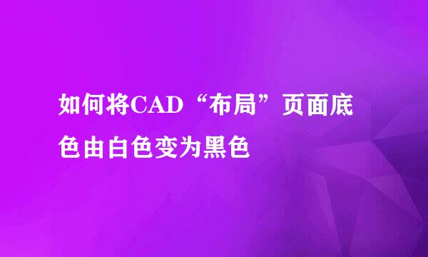 如何将CAD“布局”页面底色由白色变为黑色