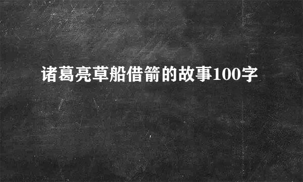 诸葛亮草船借箭的故事100字