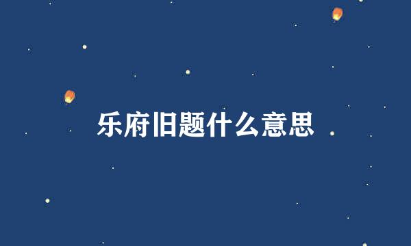 乐府旧题什么意思