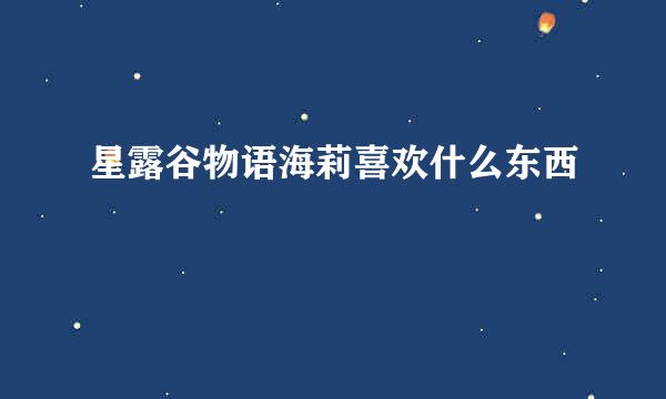 星露谷物语海莉喜欢什么东西