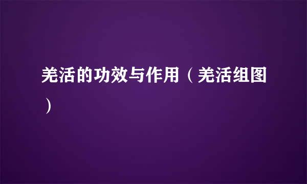 羌活的功效与作用（羌活组图）