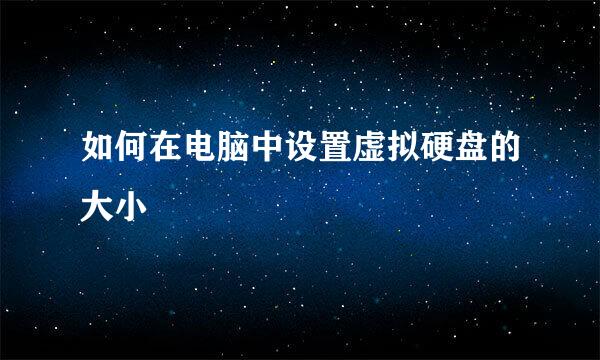 如何在电脑中设置虚拟硬盘的大小