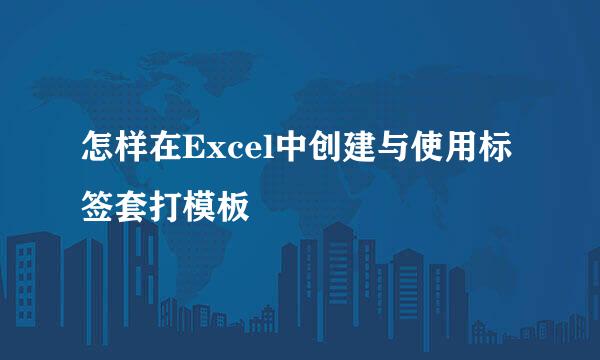 怎样在Excel中创建与使用标签套打模板