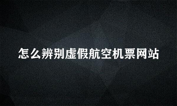 怎么辨别虚假航空机票网站
