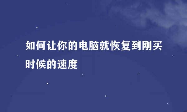如何让你的电脑就恢复到刚买时候的速度