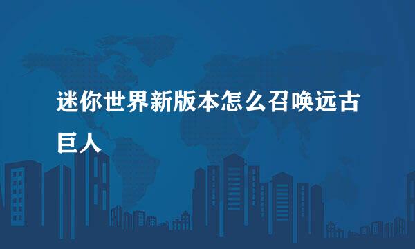 迷你世界新版本怎么召唤远古巨人