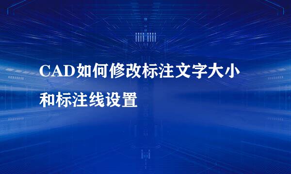 CAD如何修改标注文字大小和标注线设置