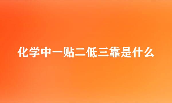 化学中一贴二低三靠是什么