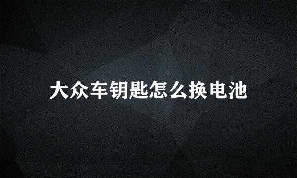 大众车钥匙怎么换电池