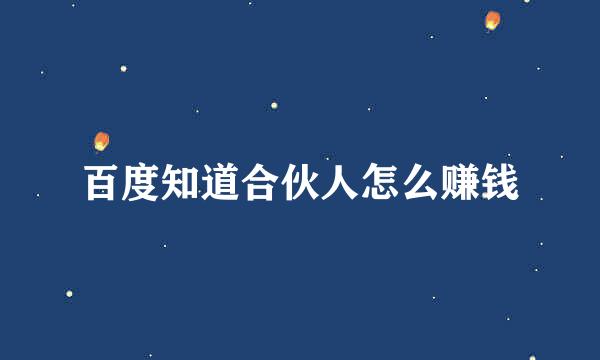 百度知道合伙人怎么赚钱