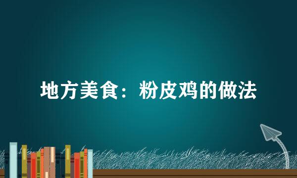 地方美食：粉皮鸡的做法