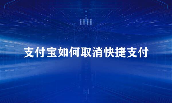 支付宝如何取消快捷支付