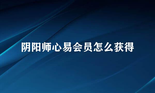 阴阳师心易会员怎么获得