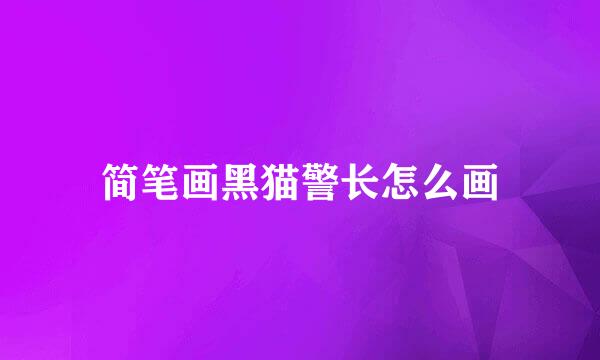 简笔画黑猫警长怎么画
