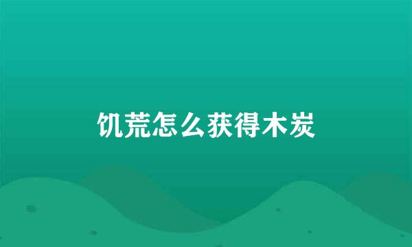 饥荒怎么获得木炭