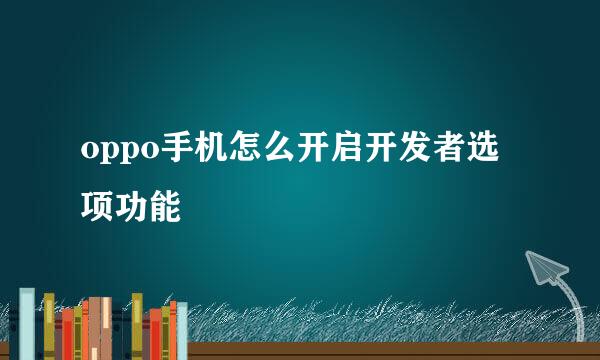 oppo手机怎么开启开发者选项功能
