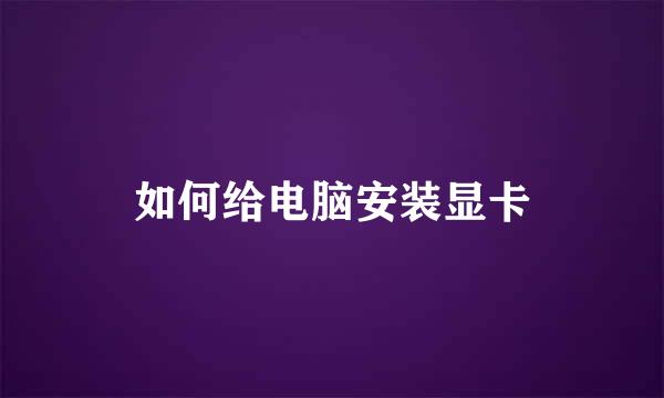 如何给电脑安装显卡