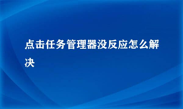 点击任务管理器没反应怎么解决