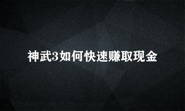 神武3如何快速赚取现金