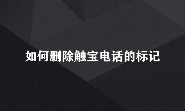 如何删除触宝电话的标记