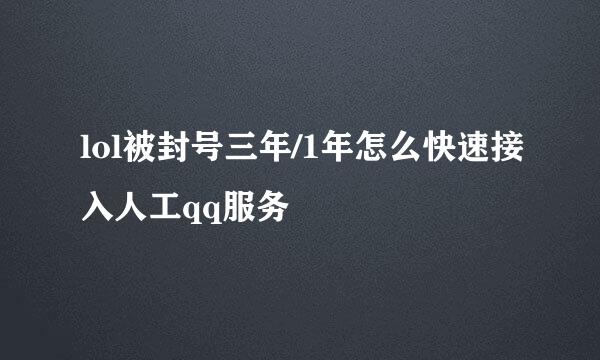 lol被封号三年/1年怎么快速接入人工qq服务