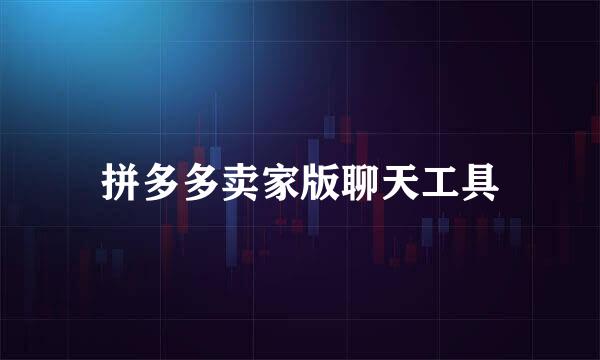 拼多多卖家版聊天工具