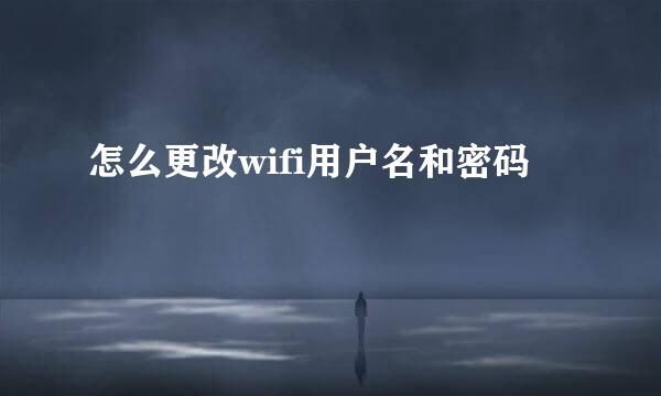 怎么更改wifi用户名和密码