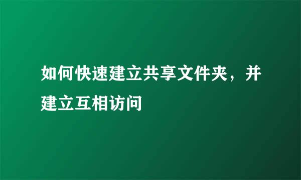如何快速建立共享文件夹，并建立互相访问