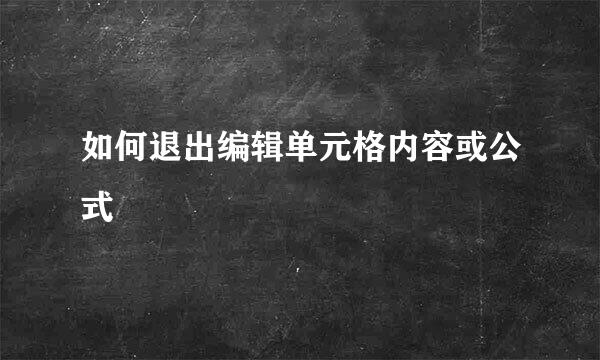 如何退出编辑单元格内容或公式