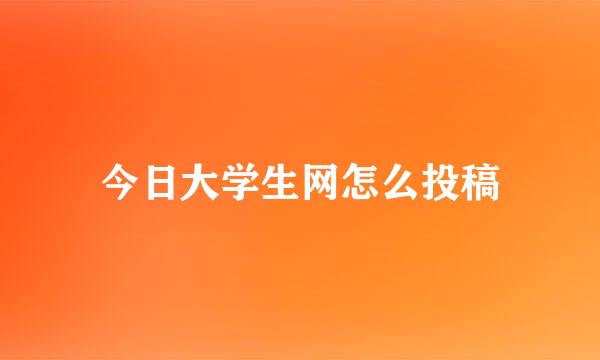 今日大学生网怎么投稿