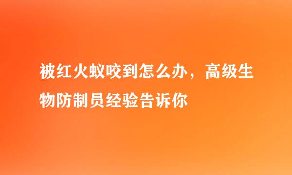 被红火蚁咬到怎么办，高级生物防制员经验告诉你