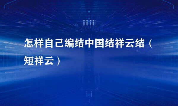 怎样自己编结中国结祥云结（短祥云）