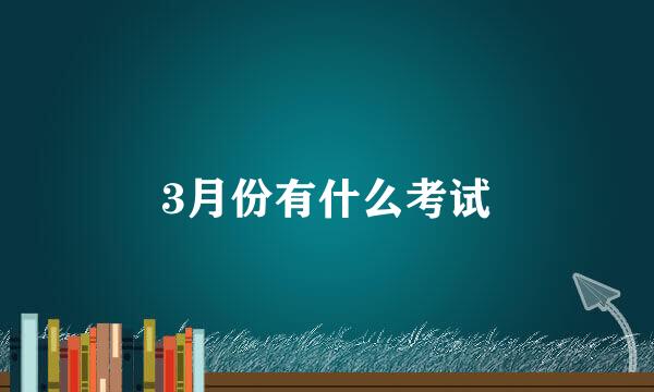 3月份有什么考试