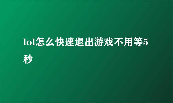 lol怎么快速退出游戏不用等5秒