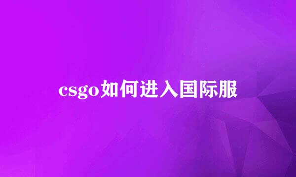 csgo如何进入国际服