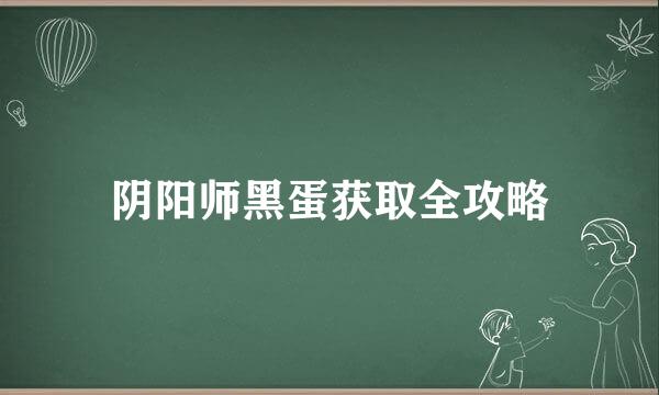 阴阳师黑蛋获取全攻略