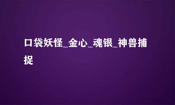 口袋妖怪_金心_魂银_神兽捕捉
