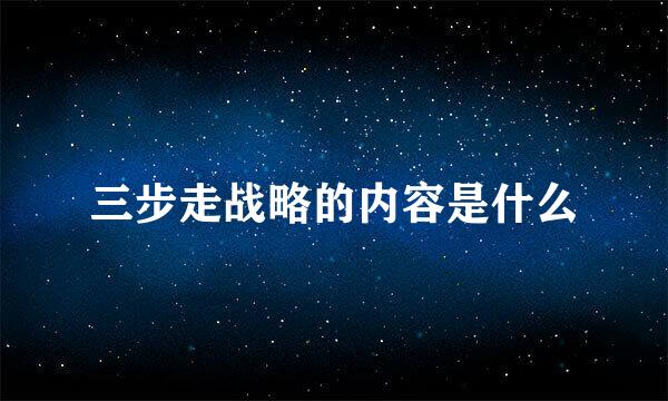 三步走战略的内容是什么