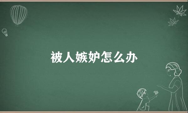 被人嫉妒怎么办