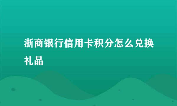 浙商银行信用卡积分怎么兑换礼品