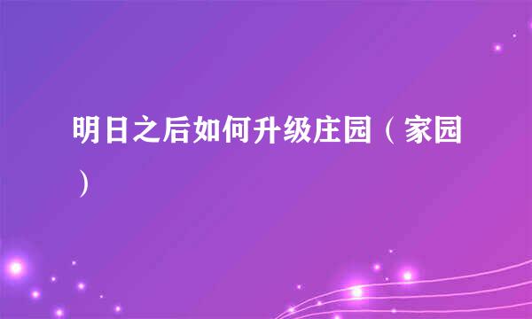 明日之后如何升级庄园（家园）