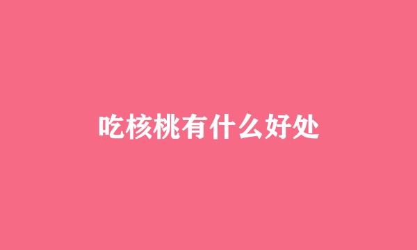 吃核桃有什么好处