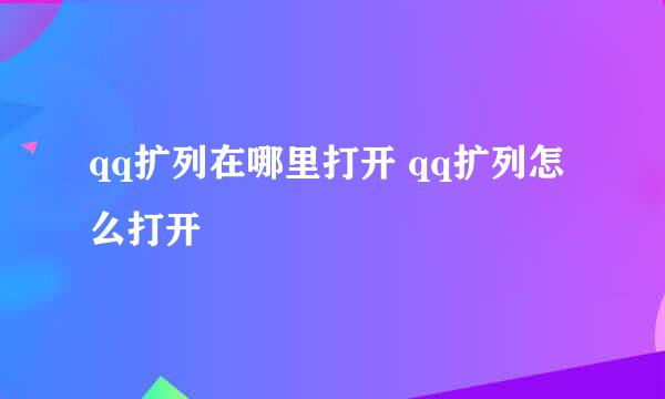 qq扩列在哪里打开 qq扩列怎么打开