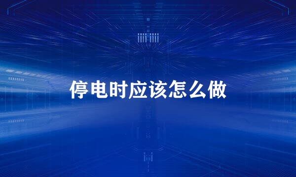 停电时应该怎么做